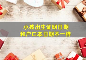 小孩出生证明日期和户口本日期不一样