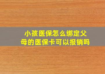 小孩医保怎么绑定父母的医保卡可以报销吗