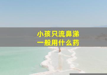 小孩只流鼻涕一般用什么药