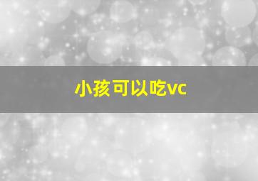 小孩可以吃vc