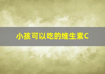 小孩可以吃的维生素C