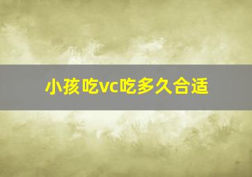 小孩吃vc吃多久合适