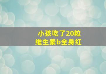 小孩吃了20粒维生素b全身红