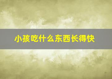 小孩吃什么东西长得快