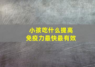 小孩吃什么提高免疫力最快最有效