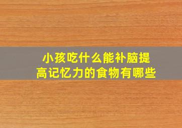 小孩吃什么能补脑提高记忆力的食物有哪些