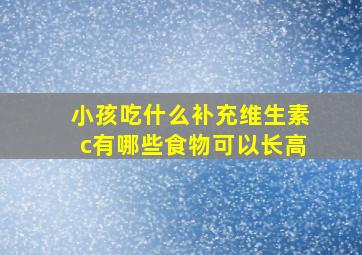 小孩吃什么补充维生素c有哪些食物可以长高