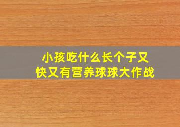 小孩吃什么长个子又快又有营养球球大作战