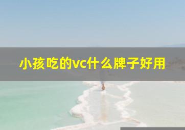 小孩吃的vc什么牌子好用