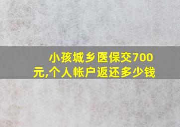 小孩城乡医保交700元,个人帐户返还多少钱