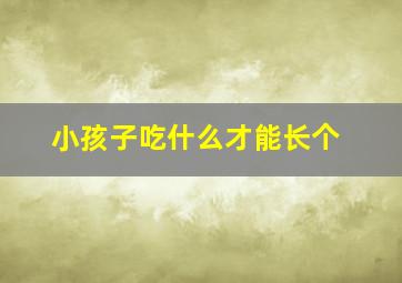 小孩子吃什么才能长个