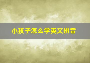 小孩子怎么学英文拼音