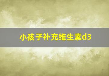 小孩子补充维生素d3