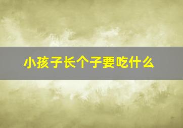 小孩子长个子要吃什么