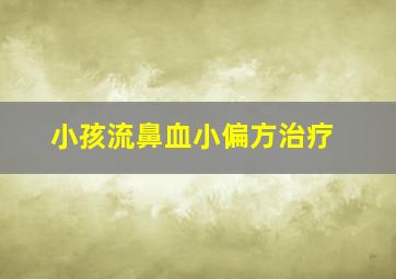 小孩流鼻血小偏方治疗