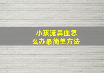 小孩流鼻血怎么办最简单方法