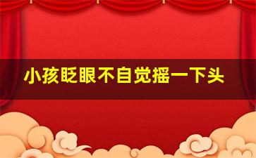 小孩眨眼不自觉摇一下头