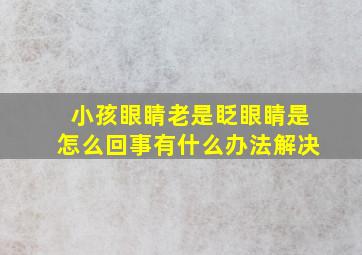 小孩眼睛老是眨眼睛是怎么回事有什么办法解决