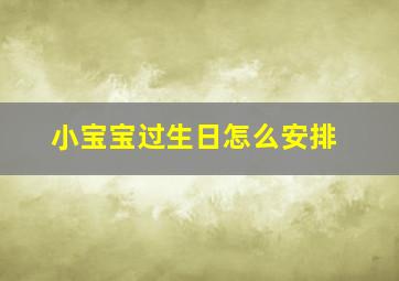 小宝宝过生日怎么安排