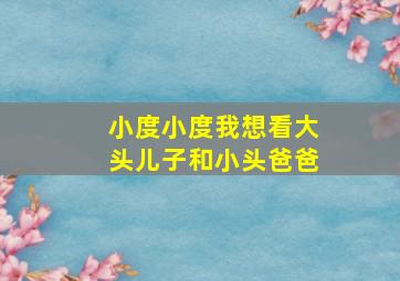 小度小度我想看大头儿子和小头爸爸