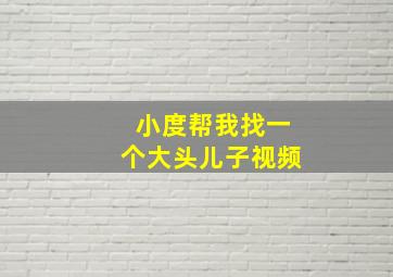 小度帮我找一个大头儿子视频