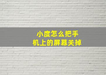 小度怎么把手机上的屏幕关掉