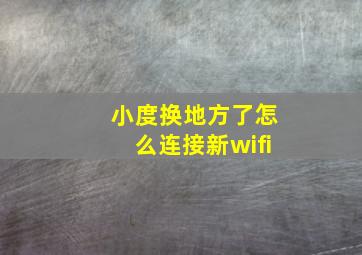 小度换地方了怎么连接新wifi