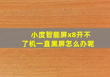 小度智能屏x8开不了机一直黑屏怎么办呢