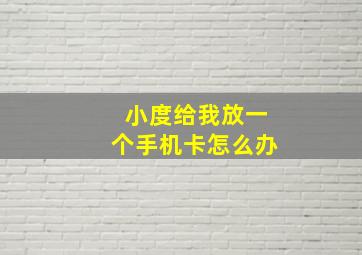 小度给我放一个手机卡怎么办