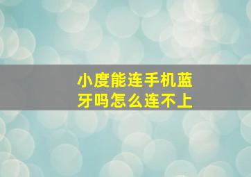 小度能连手机蓝牙吗怎么连不上