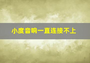 小度音响一直连接不上