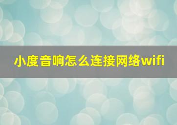 小度音响怎么连接网络wifi