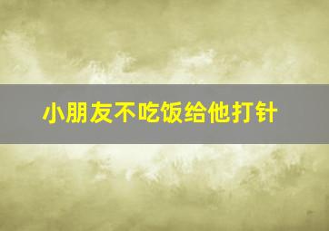 小朋友不吃饭给他打针