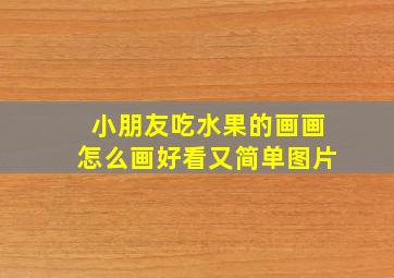 小朋友吃水果的画画怎么画好看又简单图片