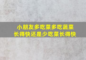 小朋友多吃菜多吃蔬菜长得快还是少吃菜长得快