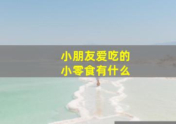 小朋友爱吃的小零食有什么