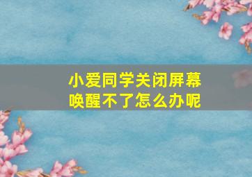 小爱同学关闭屏幕唤醒不了怎么办呢