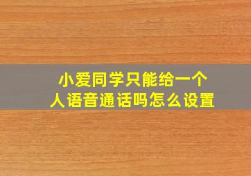 小爱同学只能给一个人语音通话吗怎么设置