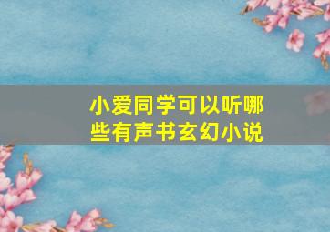 小爱同学可以听哪些有声书玄幻小说