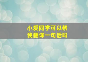 小爱同学可以帮我翻译一句话吗