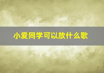 小爱同学可以放什么歌