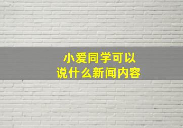 小爱同学可以说什么新闻内容