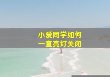 小爱同学如何一直亮灯关闭