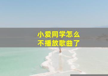 小爱同学怎么不播放歌曲了