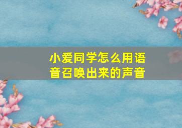 小爱同学怎么用语音召唤出来的声音