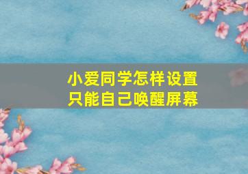 小爱同学怎样设置只能自己唤醒屏幕