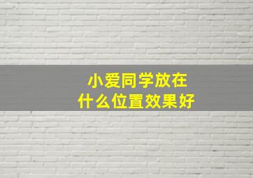 小爱同学放在什么位置效果好