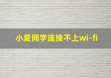 小爱同学连接不上wi-fi