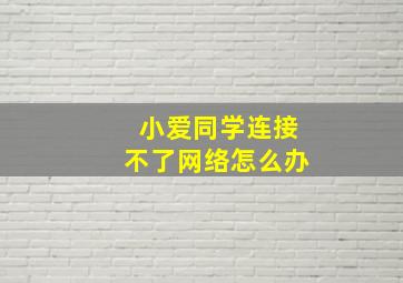 小爱同学连接不了网络怎么办