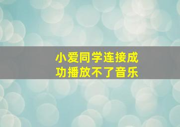 小爱同学连接成功播放不了音乐